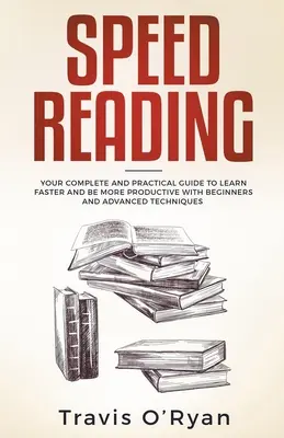 Lectura rapidă: Ghidul tău complet și practic pentru a învăța mai repede și a fi mai productiv cu tehnici pentru începători și avansate - Speed Reading: Your Complete and Practical Guide to Learn Faster and be more Productive with Beginners and Advanced Techniques