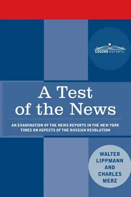 Un test al știrilor: O examinare a rapoartelor de știri din New York Times privind aspecte ale revoluției ruse de o importanță deosebită pentru - A Test of the News: An Examination of the News Reports in the New York Times on Aspects of the Russian Revolution of Special Importance to