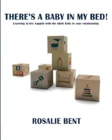 E un bebeluș în patul meu! Învățând să trăiești fericit cu bebelușul adult din relația ta. - There's a baby in my bed!: Learning to live happily with the Adult Baby in your relationship.