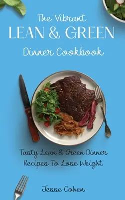 Cartea de bucate Vibrant Lean & Green Dinner: Rețete gustoase de cină slabă și verde pentru a pierde în greutate - The Vibrant Lean & Green Dinner Cookbook: Tasty Lean & Green Dinner Recipes To Lose Weight
