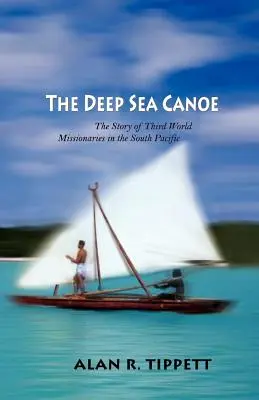 The Deep Sea Canoe: Povestea misionarilor din lumea a treia în Pacificul de Sud - The Deep Sea Canoe: The Story of Third World Missionaries in the South Pacific