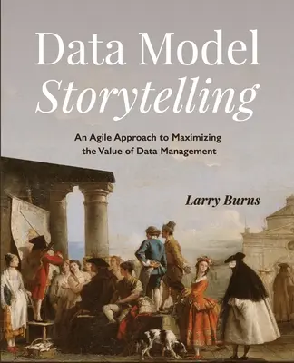 Povestirea modelului de date: O abordare agilă pentru maximizarea valorii gestionării datelor - Data Model Storytelling: An Agile Approach to Maximizing the Value of Data Management