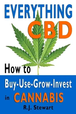 Totul CBD: Cum să cumperi - să folosești - să cultivi - să investești în canabis - Everything CBD: How to Buy-Use-Grow-Invest in Cannabis