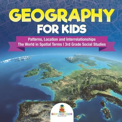 Geografie pentru copii - Modele, localizare și interrelații - Lumea în termeni spațiali - Studii sociale de clasa a 3-a - Geography for Kids - Patterns, Location and Interrelationships - The World in Spatial Terms - 3rd Grade Social Studies