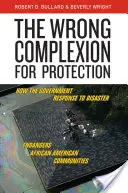 Complexul greșit pentru protecție: Modul în care răspunsul guvernului la dezastre pune în pericol comunitățile afro-americane - The Wrong Complexion for Protection: How the Government Response to Disaster Endangers African American Communities
