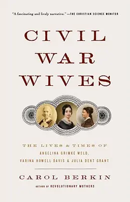 Civil War Wives: Viețile și vremurile Angelinei Grimke Weld, Varina Howell Davis & Julia Dent Grant - Civil War Wives: The Lives & Times of Angelina Grimke Weld, Varina Howell Davis & Julia Dent Grant