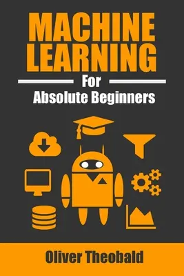 Învățarea automată pentru începători absoluți: O introducere în limba engleză simplă - Machine Learning for Absolute Beginners: A Plain English Introduction