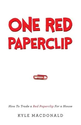 O agrafă roșie: Cum să schimbi o agrafă roșie pentru o casă - One Red Paperclip: How To Trade a Red Paperclip For a House