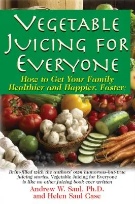 Vegetable Juicing for Everyone: Cum să vă faceți familia mai sănătoasă și mai fericită, mai repede! - Vegetable Juicing for Everyone: How to Get Your Family Healther and Happier, Faster!