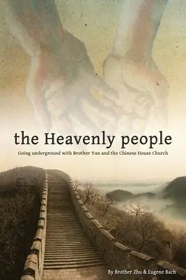 Oamenii cerești: Mergând în subteran cu fratele Yun și Biserica Casei Chineze - The Heavenly People: Going Underground with Brother Yun and the Chinese House Church
