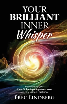 Șoapta ta interioară strălucitoare: Descoperă de ce vocea ta interioară este cel mai mare atu al tău și cum să îi exploatezi strălucirea - Your Brilliant Inner Whisper: Discover why your Inner Voice is your greatest asset and how to tap its brilliance