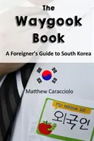 Cartea Waygook: Ghidul unui străin pentru Coreea de Sud - The Waygook Book: A Foreigner's Guide to South Korea