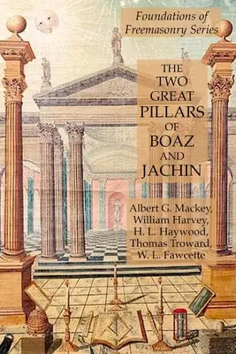 Cei doi mari stâlpi ai lui Boaz și Jachin: Foundations of Freemasonry Series - The Two Great Pillars of Boaz and Jachin: Foundations of Freemasonry Series