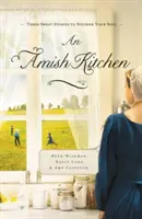 O bucătărie Amish: Trei romane Amish - An Amish Kitchen: Three Amish Novellas