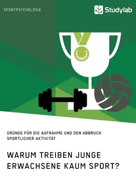 De ce tinerii adulți nu fac aproape deloc sport? Motive pentru începerea și încetarea activităților sportive - Warum treiben junge Erwachsene kaum Sport? Grnde fr die Aufnahme und den Abbruch sportlicher Aktivitt