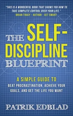 The Self-Discipline Blueprint: Un ghid simplu pentru a învinge procrastinarea, a-ți atinge obiectivele și a obține viața pe care ți-o dorești - The Self-Discipline Blueprint: A Simple Guide to Beat Procrastination, Achieve Your Goals, and Get the Life You Want