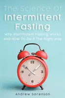 Știința postului intermitent: De ce funcționează postul intermitent și cum să îl faci corect - The Science Of Intermittent Fasting: Why Intermittent Fasting Works And How To Do It The Right Way