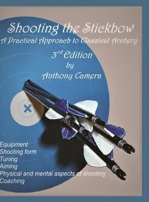 Shooting the Stickbow: O abordare practică a tirului cu arcul clasic, ediția a treia - Shooting the Stickbow: A Practical Approach to Classical Archery, Third Edition