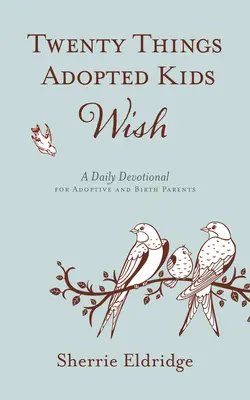 Douăzeci de lucruri pe care și le doresc copiii adoptați: Un devoțional zilnic pentru părinții adoptivi și naturali - Twenty Things Adopted Kids Wish: A Daily Devotional for Adoptive and Birth Parents