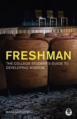 Freshman: Ghidul studentului de colegiu pentru dezvoltarea înțelepciunii - Freshman: The College Student's Guide to Developing Wisdom
