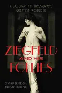 Ziegfeld and His Follies: O biografie a celui mai mare producător de pe Broadway - Ziegfeld and His Follies: A Biography of Broadway's Greatest Producer