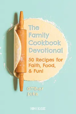 The Family Cookbook Devotional: 50 de rețete pentru credință, mâncare și distracție! - The Family Cookbook Devotional: 50 Recipes for Faith, Food, & Fun!