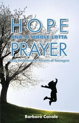 Hope and a Whole Lotta Prayer: Devoțiuni zilnice pentru părinții adolescenților - Hope and a Whole Lotta Prayer: Daily Devotions for Parents of Teenagers