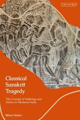 Tragedia sanscrită clasică: Conceptul de suferință și pathos în India medievală - Classical Sanskrit Tragedy: The Concept of Suffering and Pathos in Medieval India