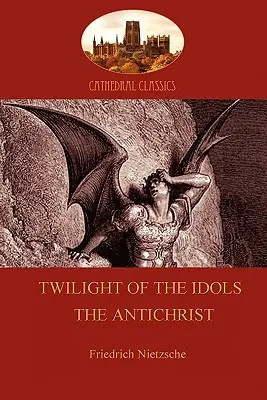 Amurgul idolilor (sau Cum să filosofezi cu un ciocan); și Antihristul (Aziloth Books) - Twilight of the Idols (or How to Philosophize With a Hammer); and The Antichrist (Aziloth Books)