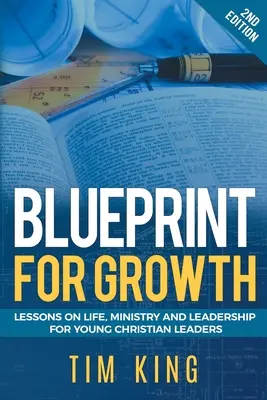 Blueprint for Growth: Lecții de viață, slujire și conducere pentru tinerii lideri creștini - Blueprint for Growth: Lessons on Life, Ministry and Leadership for Young Christian Leaders
