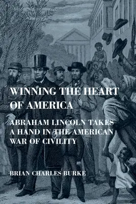 Winning the Heart of America: Abraham Lincoln ia parte la războiul american al civilității - Winning the Heart of America: Abraham Lincoln Takes a Hand in the American War of Civility