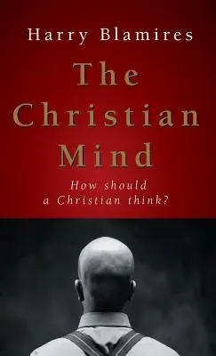 Mintea creștină: Cum ar trebui să gândească un creștin? - The Christian Mind: How Should a Christian Think?