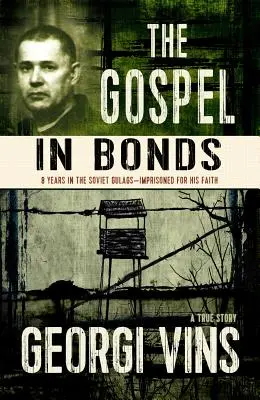 Evanghelia în legături: 8 ani în gulagurile sovietice - întemnițat pentru credința sa - The Gospel in Bonds: 8 Years in Soviet Gulags - Imprisoned for His Faith