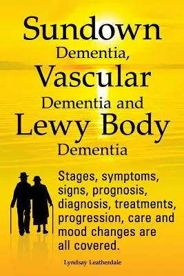 Demența Sundown, demența vasculară și demența cu corpi Lewy explicate. Etapele, simptomele, semnele, prognosticul, diagnosticul, tratamentele, evoluția, îngrijirea și - Sundown Dementia, Vascular Dementia and Lewy Body Dementia Explained. Stages, Symptoms, Signs, Prognosis, Diagnosis, Treatments, Progression, Care and