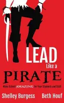 Condu ca un PIRAT: Make School AMAZING for Your Students and Staff - Lead Like a PIRATE: Make School AMAZING for Your Students and Staff