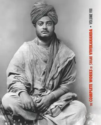 Operele complete ale lui Swami Vivekananda, volumul 8: Prelegeri și discursuri, Scrieri: Proză, Scrieri: Poezii, Însemnări ale discuțiilor și prelegerilor în clasă, Sayin - The Complete Works of Swami Vivekananda, Volume 8: Lectures and Discourses, Writings: Prose, Writings: Poems, Notes of Class Talks and Lectures, Sayin