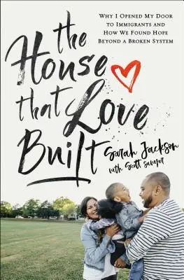 The House That Love Built: De ce mi-am deschis ușa pentru imigranți și cum am găsit speranța dincolo de un sistem stricat - The House That Love Built: Why I Opened My Door to Immigrants and How We Found Hope Beyond a Broken System