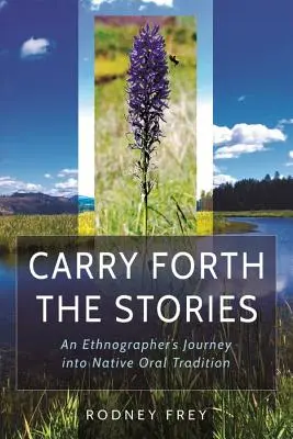 Transmite poveștile: Călătoria unui etnograf în tradiția orală nativă - Carry Forth the Stories: An Ethnographer's Journey Into Native Oral Tradition