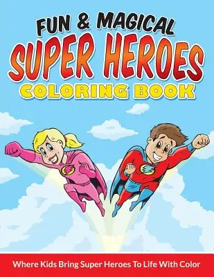 Fun & Magical Super Heroes Coloring Book: În care copiii dau viață super eroilor cu ajutorul culorilor - Fun & Magical Super Heroes Coloring Book: Where Kids Bring Super Heroes To Life With Color