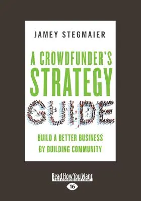 Ghidul de strategie al unui crowdfunder: Construiți o afacere mai bună prin construirea unei comunități (Large Print 16pt) - A Crowdfunder's Strategy Guide: Build a Better Business by Building Community (Large Print 16pt)