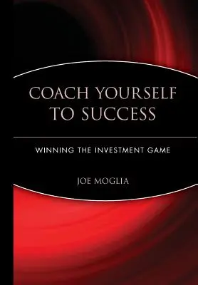 Coach Yourself to Success: Câștigarea jocului investițiilor - Coach Yourself to Success: Winning the Investment Game