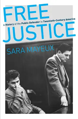 Justiție gratuită: O istorie a apărătorului public în America secolului al XX-lea - Free Justice: A History of the Public Defender in Twentieth-Century America