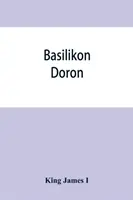 Basilikon doron; sau, Instrucțiunile Majestății Sale către fiul său cel mai drag, Henry Prințul - Basilikon doron; or, His majestys Instructions to his dearest sonne, Henry the Prince