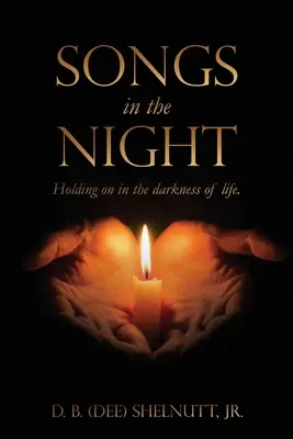 Songs In The Night: Ținându-se tare în întunericul vieții. (Shelnutt D. B. (Dee) Jr.) - Songs In The Night: Holding on in the darkness of life. (Shelnutt D. B. (Dee) Jr.)