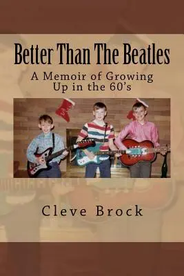 Better Than The Beatles: A Memoir of Growing Up in the 60's
