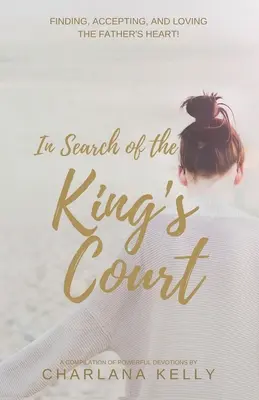 În căutarea curții regelui (In Search of the King's Court): Găsirea, acceptarea și iubirea inimii Tatălui! - In Search of the King's Court: Finding, accepting, and loving the Father's heart!
