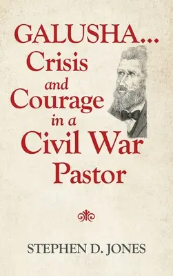 Galusha ...Criza și curajul unui pastor din timpul războiului civil - Galusha ...Crisis and Courage in a Civil War Pastor