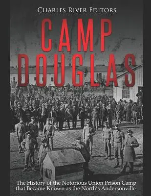 Camp Douglas: Istoria celebrului lagăr de prizonieri al Uniunii care a devenit cunoscut drept Andersonville al Nordului - Camp Douglas: The History of the Notorious Union Prison Camp That Became Known as the North's Andersonville