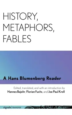 Istorie, metafore, fabule: Un cititor Hans Blumenberg - History, Metaphors, Fables: A Hans Blumenberg Reader