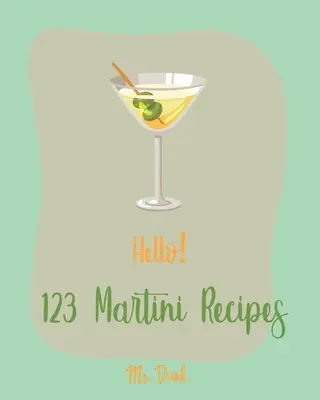 Bună ziua! 123 de rețete de Martini: Cea mai bună carte de rețete de Martini pentru începători [Martini Cocktail Book, Chocolate Martini Book, Vodka Martini Recipe Book, Ma - Hello! 123 Martini Recipes: Best Martini Cookbook Ever For Beginners [Martini Cocktail Book, Chocolate Martini Book, Vodka Martini Recipe Book, Ma